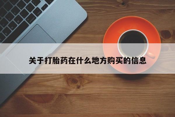 药流药在线购买关于打胎药在什么地方购买的信息