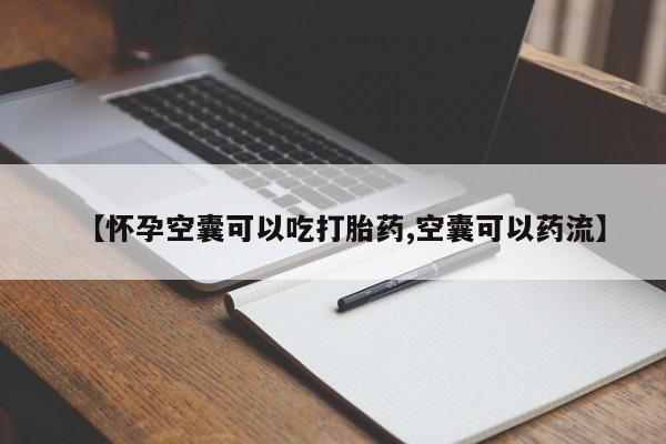 药流药在线购买【怀孕空囊可以吃打胎药,空囊可以药流】
