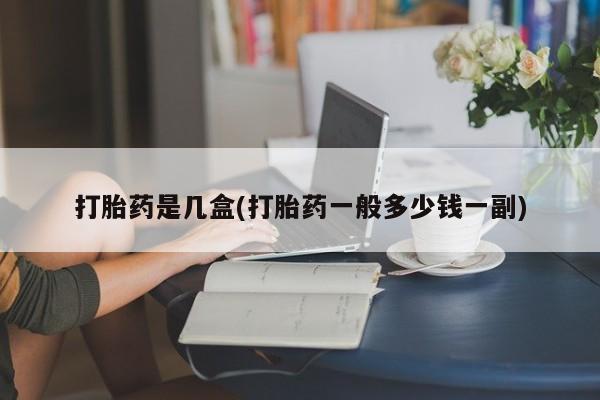 药流药在线购买打胎药是几盒(打胎药一般多少钱一副)